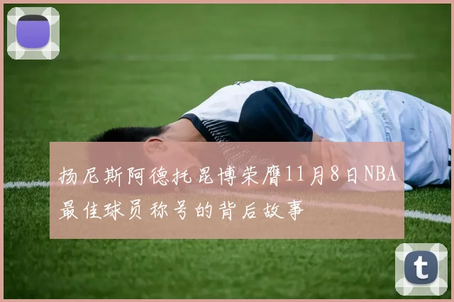 扬尼斯阿德托昆博荣膺11月8日NBA最佳球员称号的背后故事