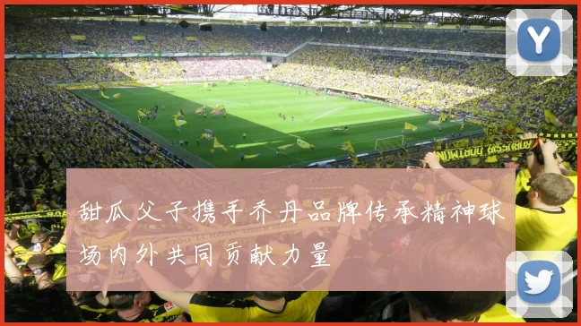 甜瓜父子携手乔丹品牌传承精神球场内外共同贡献力量