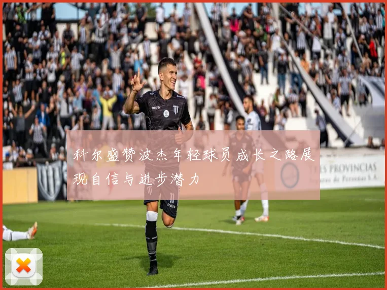 科尔盛赞波杰年轻球员成长之路展现自信与进步潜力